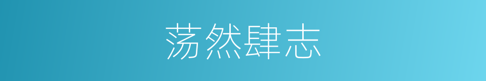 荡然肆志的意思