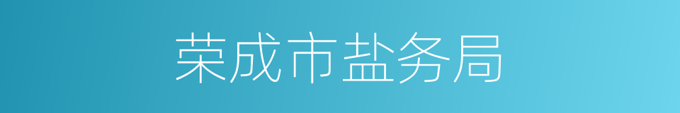 荣成市盐务局的同义词