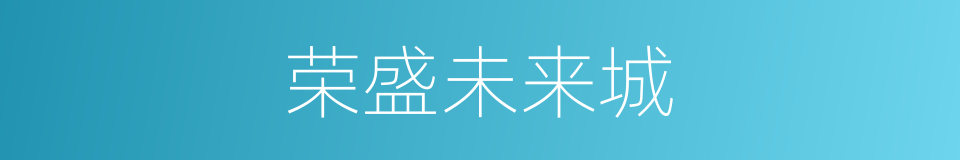 荣盛未来城的同义词