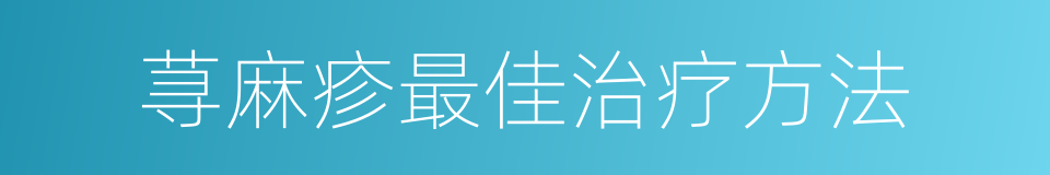 荨麻疹最佳治疗方法的同义词