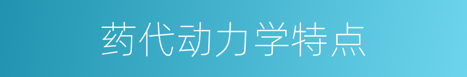 药代动力学特点的同义词