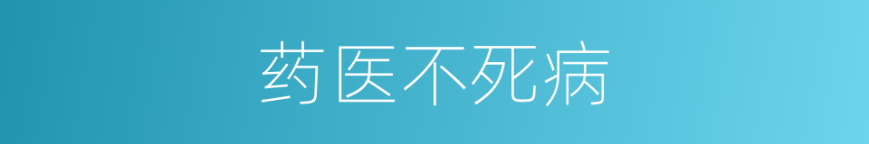 药医不死病的同义词