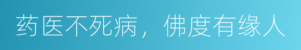 药医不死病，佛度有缘人的同义词