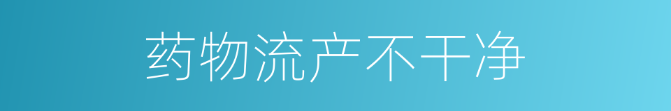 药物流产不干净的同义词