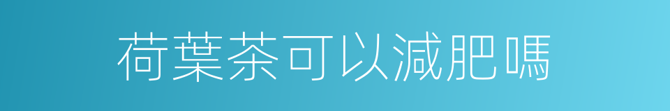 荷葉茶可以減肥嗎的同義詞