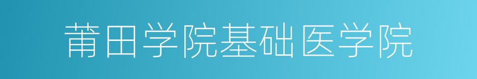 莆田学院基础医学院的同义词