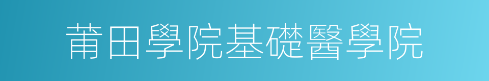 莆田學院基礎醫學院的同義詞