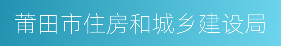 莆田市住房和城乡建设局的同义词