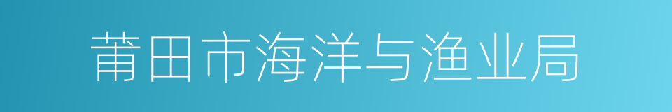 莆田市海洋与渔业局的同义词