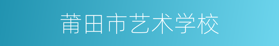 莆田市艺术学校的同义词