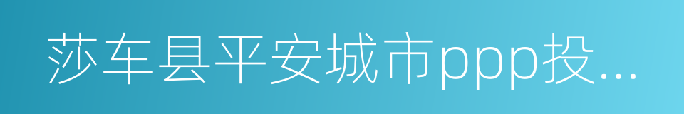 莎车县平安城市ppp投资合作协议的同义词