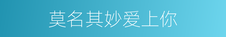 莫名其妙爱上你的同义词