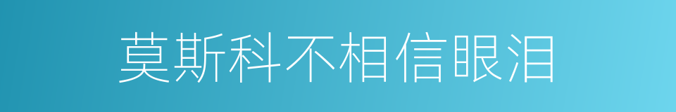 莫斯科不相信眼泪的同义词
