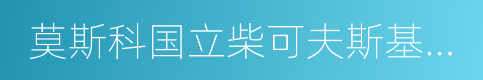 莫斯科国立柴可夫斯基音乐学院的同义词