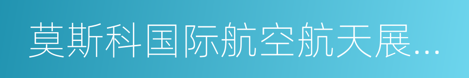 莫斯科国际航空航天展览会的同义词