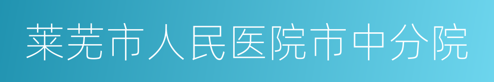 莱芜市人民医院市中分院的同义词