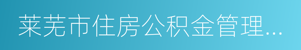 莱芜市住房公积金管理中心的同义词