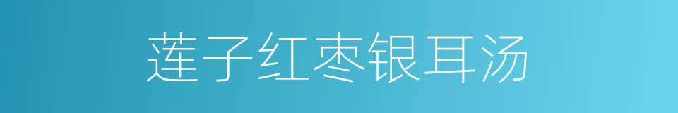莲子红枣银耳汤的同义词