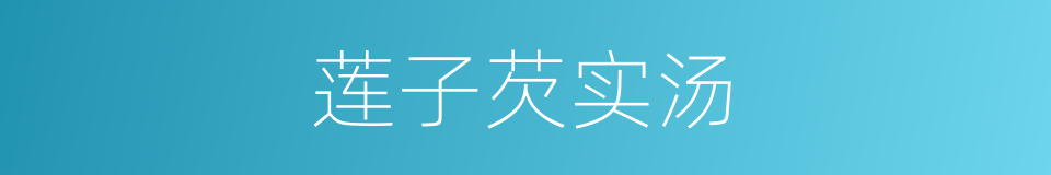 莲子芡实汤的同义词