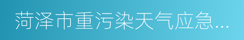 菏泽市重污染天气应急预案的同义词