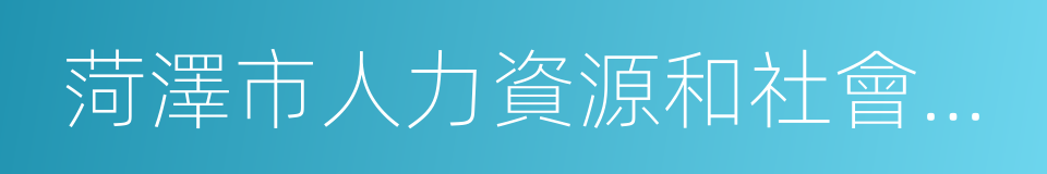 菏澤市人力資源和社會保障局的同義詞