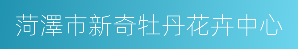 菏澤市新奇牡丹花卉中心的同義詞