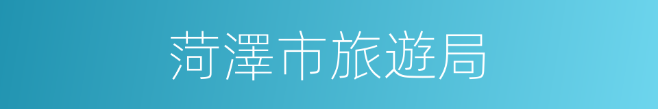 菏澤市旅遊局的同義詞