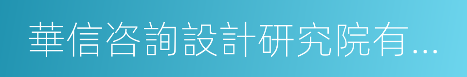 華信咨詢設計研究院有限公司的同義詞