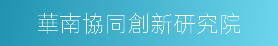 華南協同創新研究院的同義詞