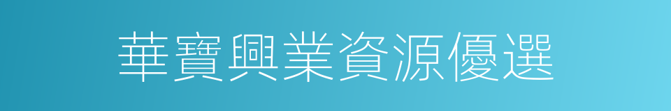 華寶興業資源優選的同義詞