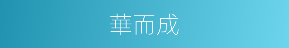 華而成的同義詞