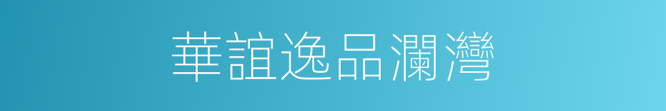 華誼逸品瀾灣的同義詞