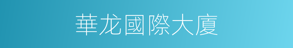 華龙國際大廈的同義詞