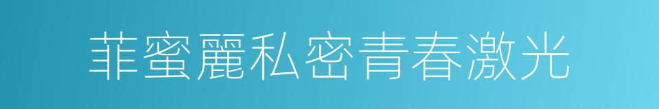 菲蜜麗私密青春激光的同義詞