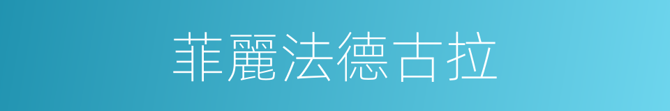 菲麗法德古拉的同義詞