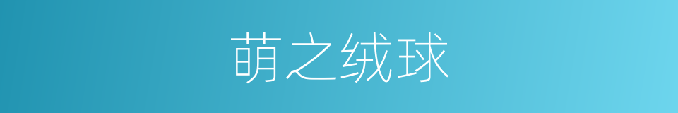 萌之绒球的同义词