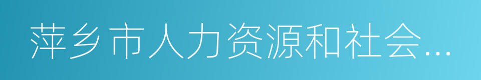 萍乡市人力资源和社会保障局的同义词