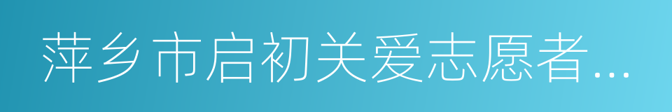 萍乡市启初关爱志愿者协会的同义词