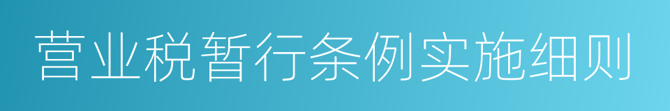 营业税暂行条例实施细则的同义词