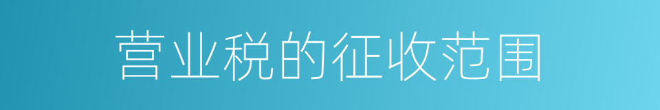 营业税的征收范围的同义词