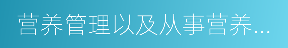 营养管理以及从事营养教学与科研工作的同义词