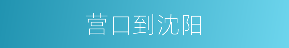营口到沈阳的同义词