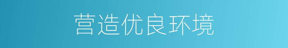 营造优良环境的同义词