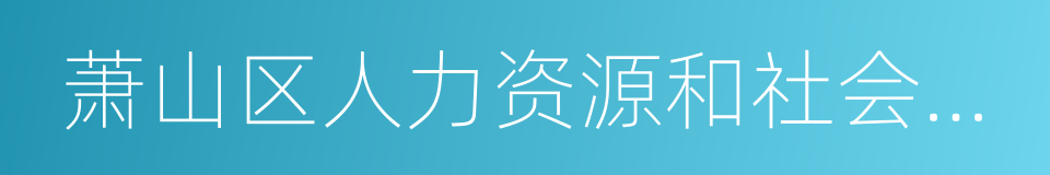 萧山区人力资源和社会保障局的同义词