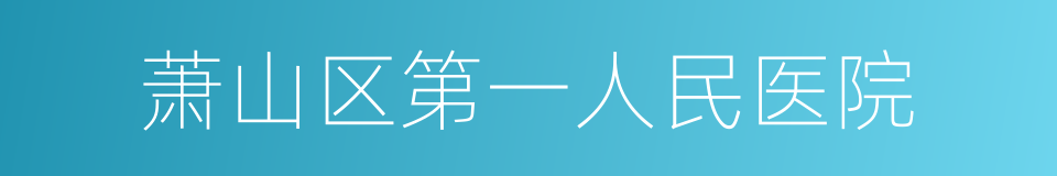 萧山区第一人民医院的同义词