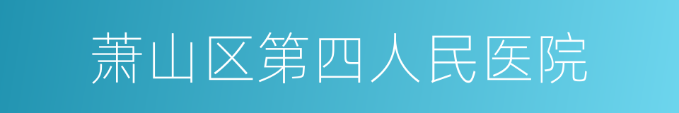 萧山区第四人民医院的同义词