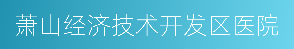 萧山经济技术开发区医院的同义词