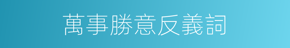 萬事勝意反義詞的同義詞