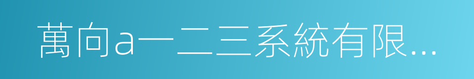 萬向a一二三系統有限公司的同義詞