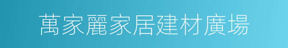 萬家麗家居建材廣場的同義詞